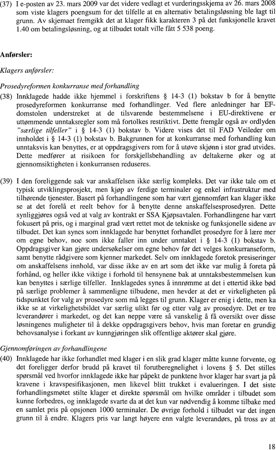 Anførsler: Klagers anførsler: Prosedyreformen konkurranse med forhandling (38) Innklagede hadde ikke hjemmel i forskriftens 14-3 (1) bokstav b for å benytte prosedyreformen konkurranse med