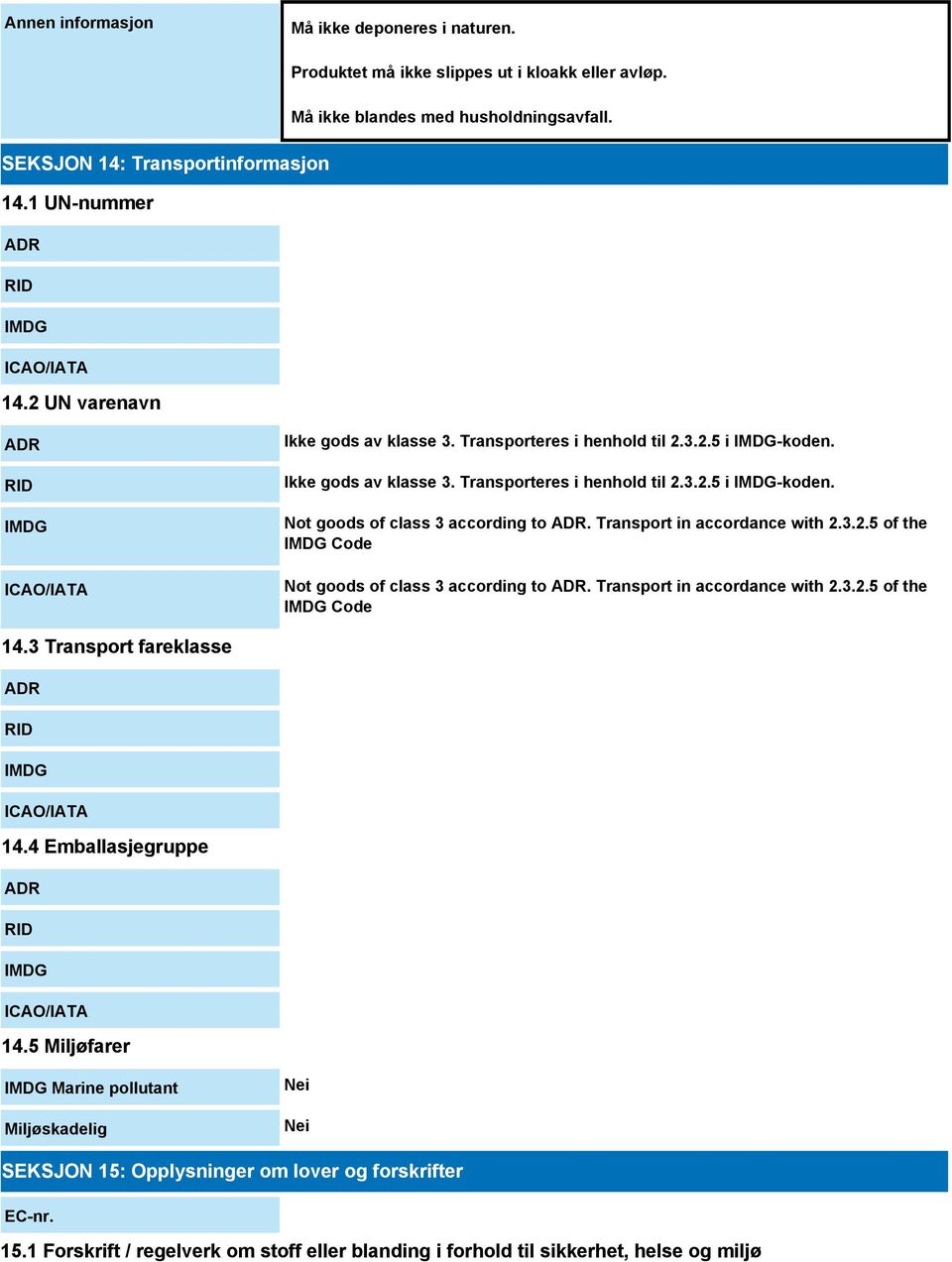 Transport in accordance with 2.3.2.5 of the IMDG Code Not goods of class 3 according to ADR. Transport in accordance with 2.3.2.5 of the IMDG Code 14.3 Transport fareklasse ADR RID IMDG ICAO/IATA 14.