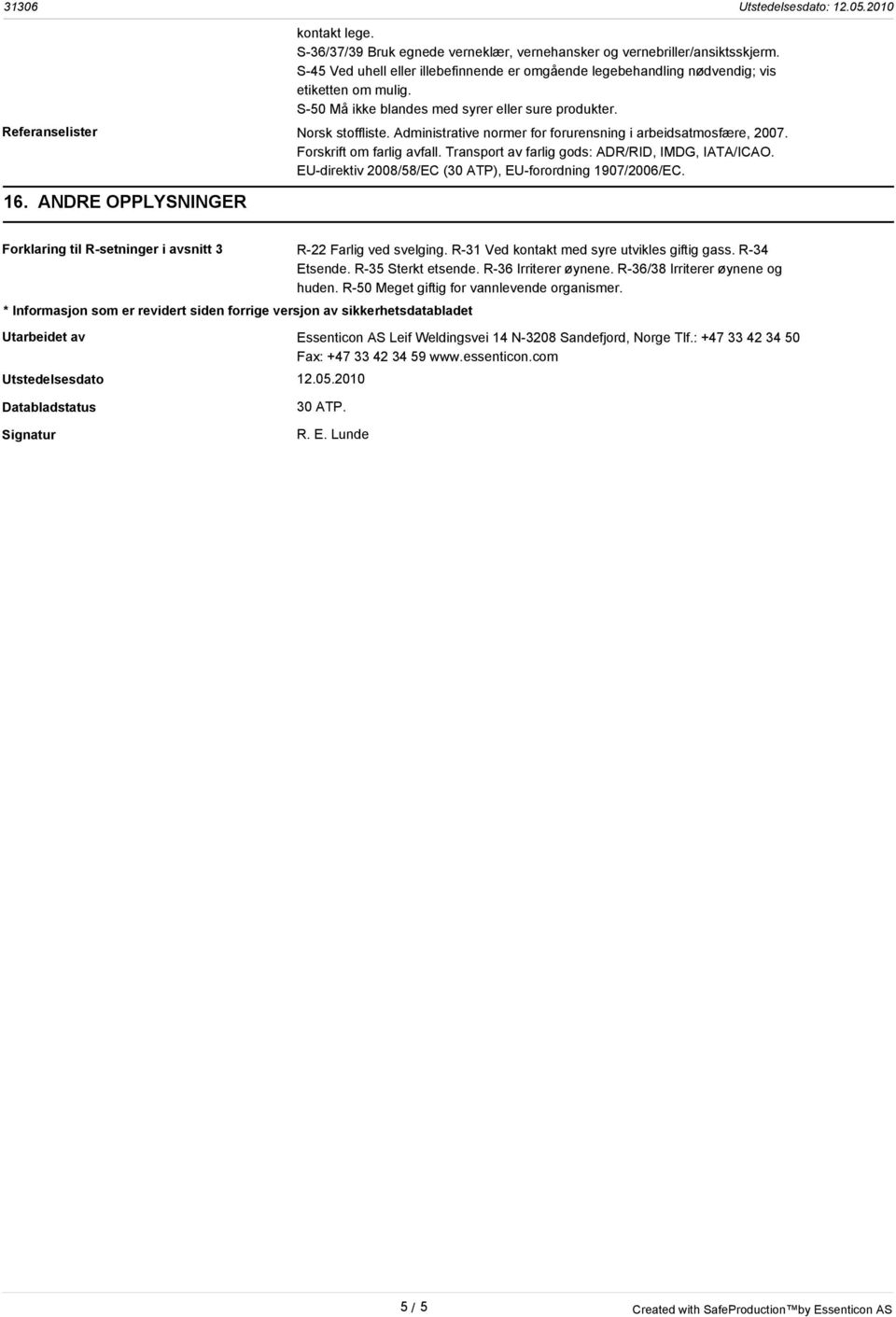 Transport av farlig gods: ADR/RID, IMDG, IATA/ICAO. EU-direktiv 2008/58/EC (30 ATP), EU-forordning 1907/2006/EC. 16. ANDRE OPPLYSNINGER Forklaring til R-setninger i avsnitt 3 R-22 Farlig ved svelging.