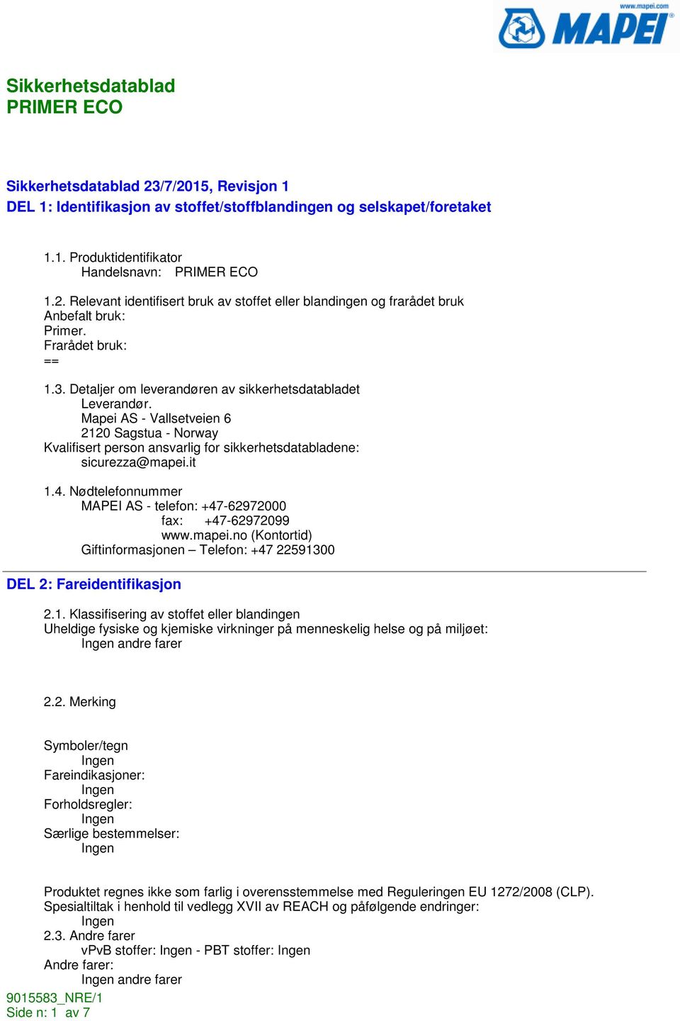 Mapei AS - Vallsetveien 6 2120 Sagstua - Norway Kvalifisert person ansvarlig for sikkerhetsdatabladene: sicurezza@mapei.it 1.4. Nødtelefonnummer MAPEI AS - telefon: +47-62972000 fax: +47-62972099 www.