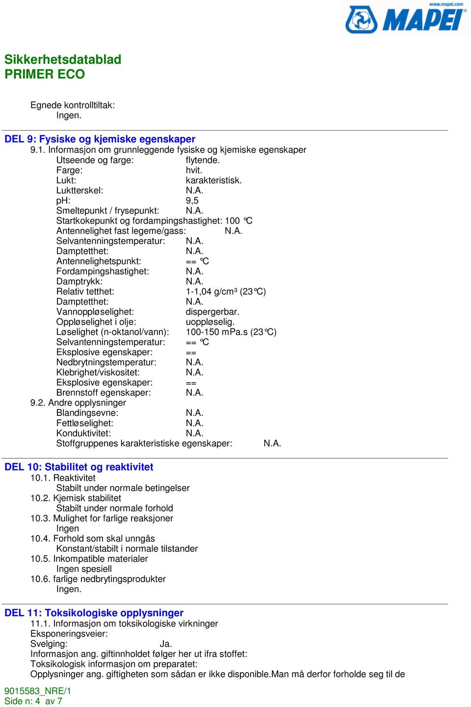 Fordampingshastighet: Damptrykk: Relativ tetthet: 1-1,04 g/cm³ (23 C) Damptetthet: Vannoppløselighet: dispergerbar. Oppløselighet i olje: uoppløselig. Løselighet (n-oktanol/vann): 100-150 mpa.