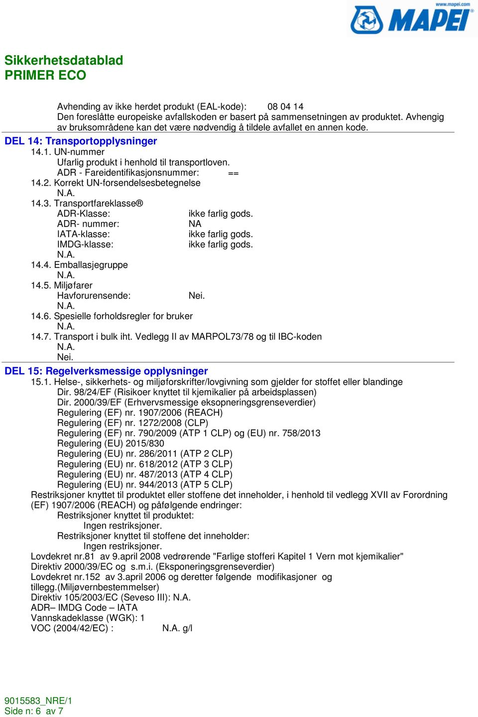 ADR - Fareidentifikasjonsnummer: == 14.2. Korrekt UN-forsendelsesbetegnelse 14.3. Transportfareklasse ADR-Klasse: ikke farlig gods. ADR- nummer: NA IATA-klasse: ikke farlig gods.