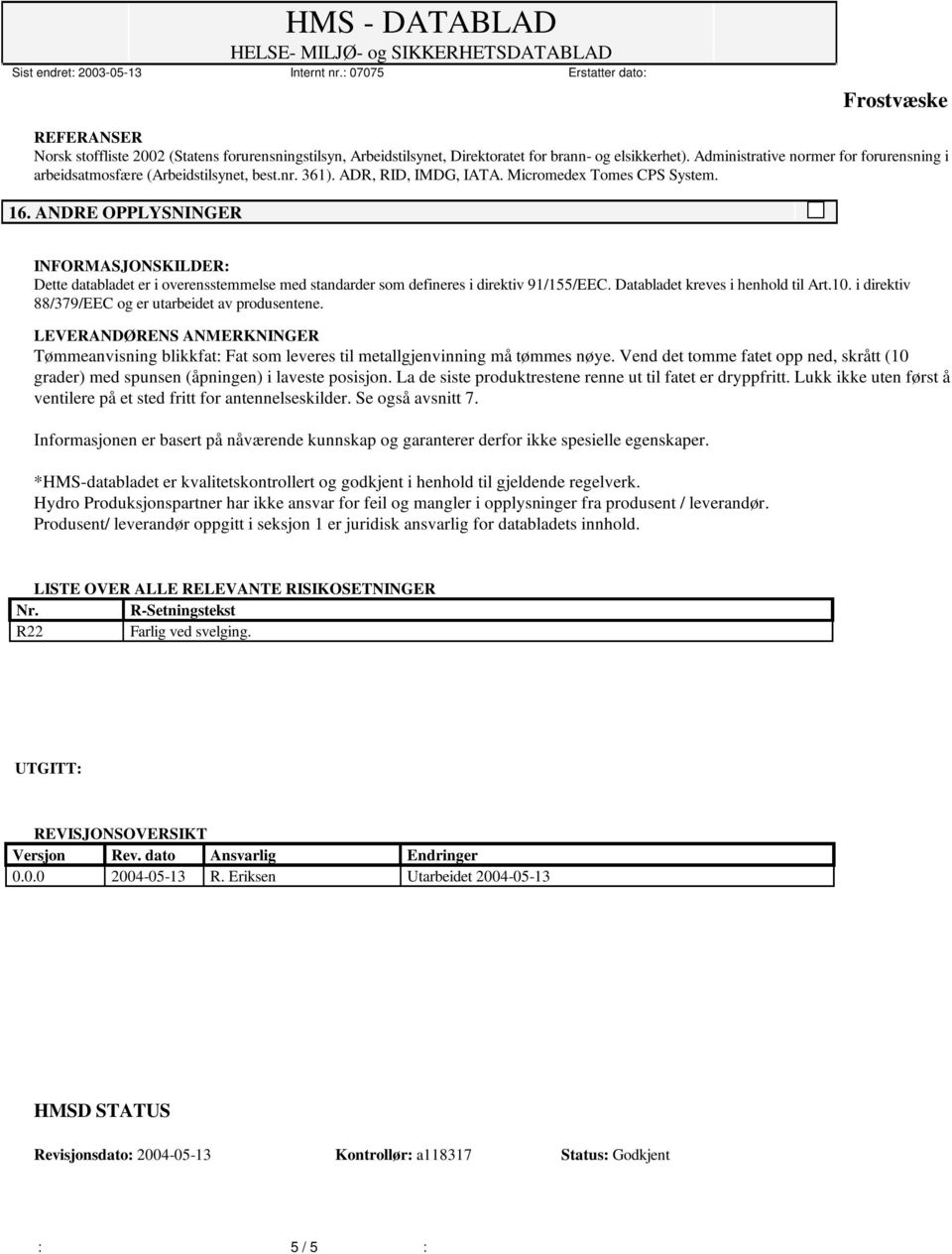 ANDRE OPPLYSNINGER INFORMASJONSKILDER: Dette databladet er i overensstemmelse med standarder som defineres i direktiv 91/155/EEC. Databladet kreves i henhold til Art.10.