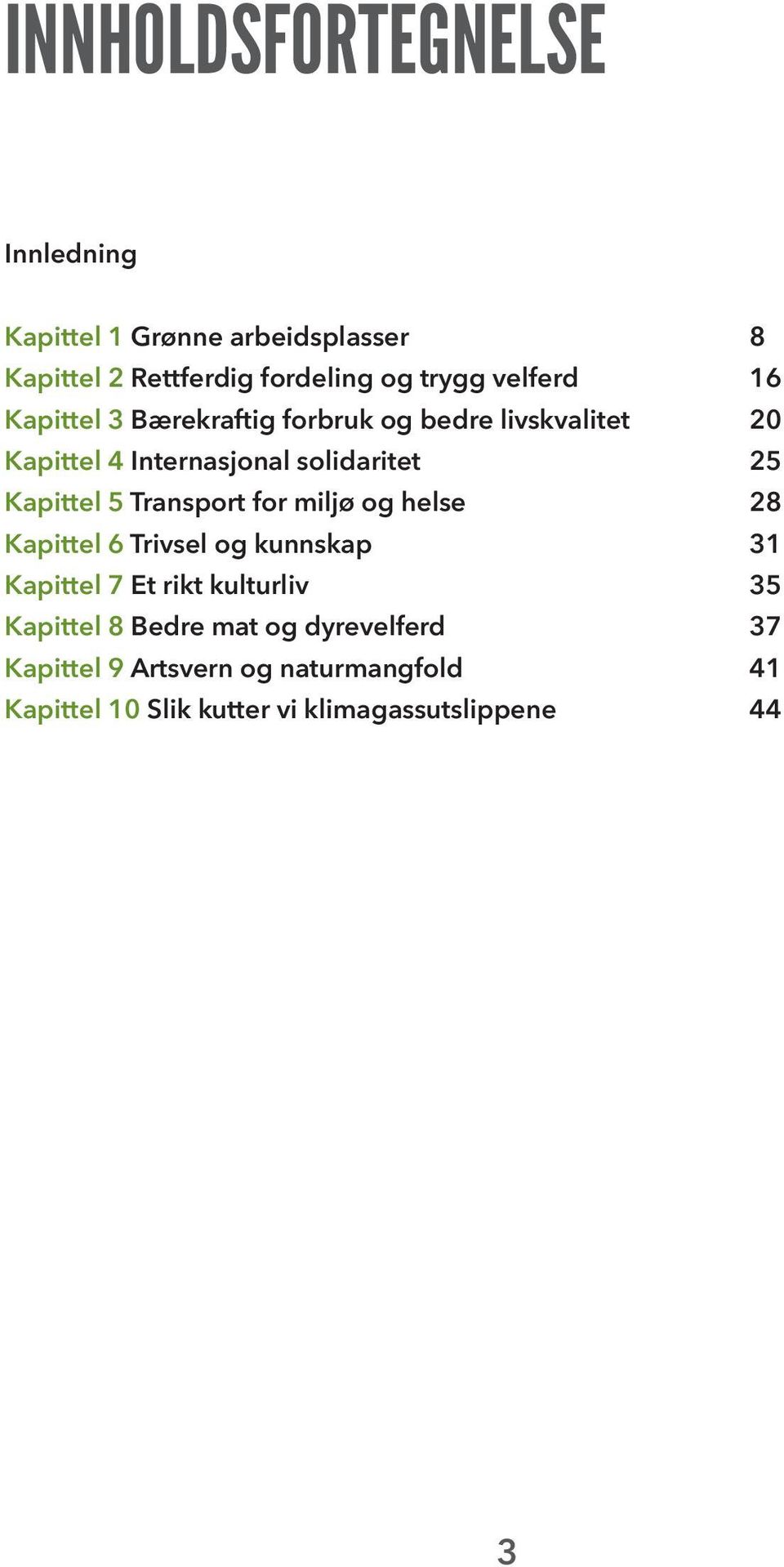 Kapittel 5 Transport for miljø og helse 28 Kapittel 6 Trivsel og kunnskap 31 Kapittel 7 Et rikt kulturliv 35