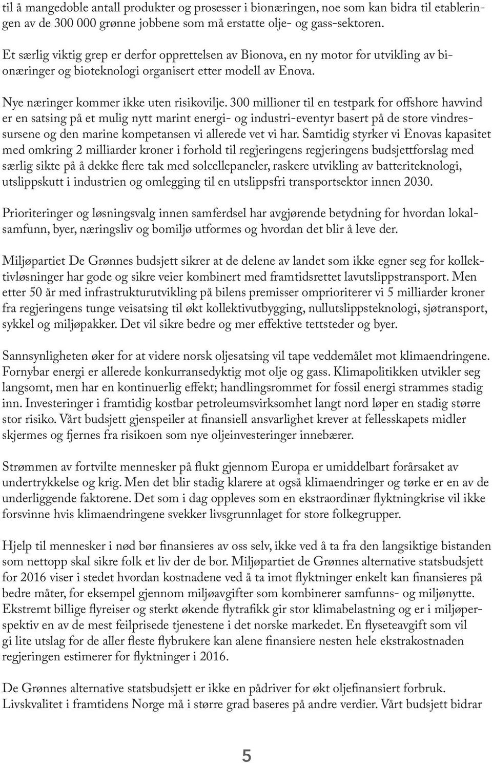 300 millioner til en testpark for offshore havvind er en satsing på et mulig nytt marint energi- og industri-eventyr basert på de store vindressursene og den marine kompetansen vi allerede vet vi har.