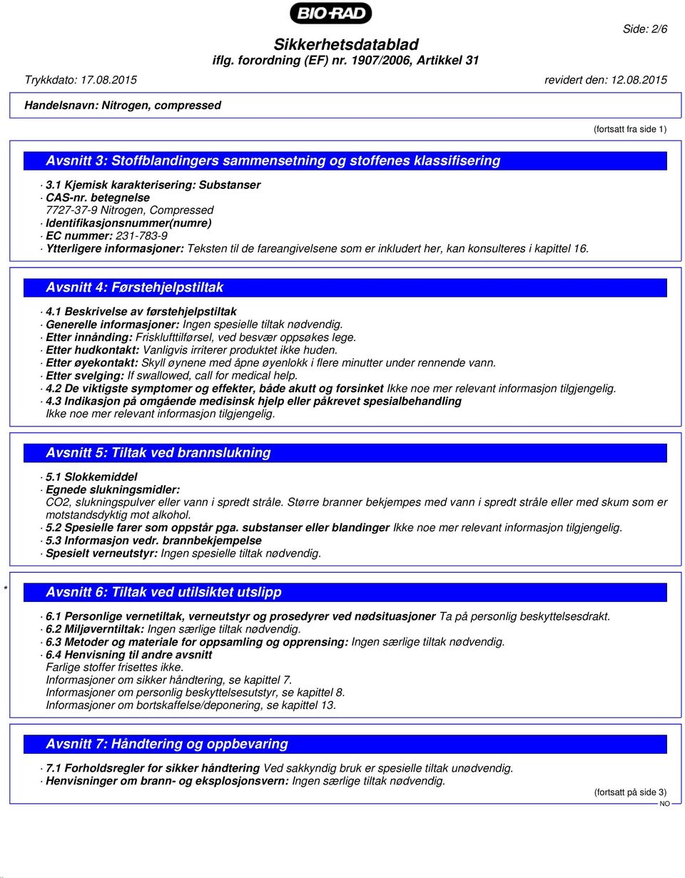 16. Avsnitt 4: Førstehjelpstiltak 4.1 Beskrivelse av førstehjelpstiltak Generelle informasjoner: Ingen spesielle tiltak nødvendig. Etter innånding: Frisklufttilførsel, ved besvær oppsøkes lege.