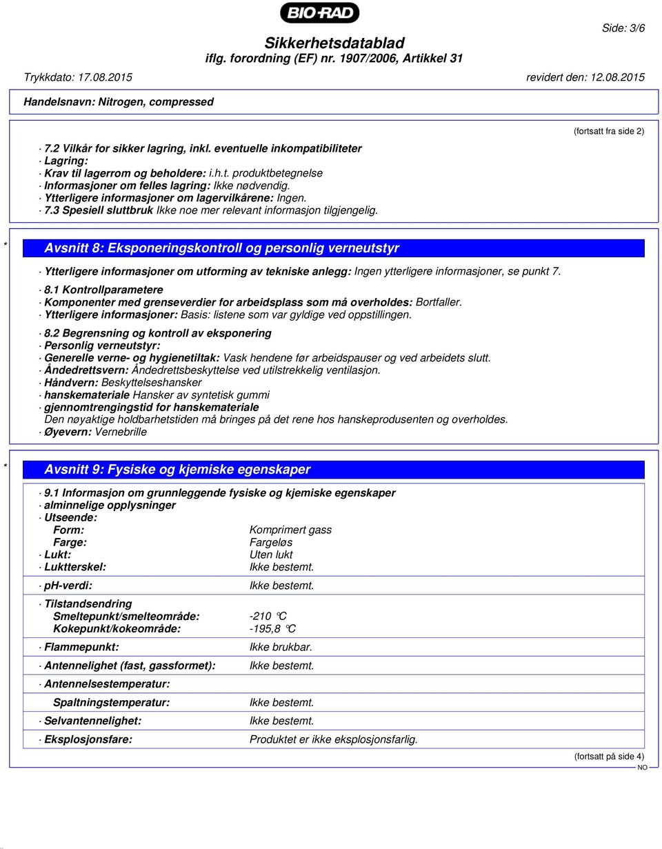 (fortsatt fra side 2) * Avsnitt 8: Eksponeringskontroll og personlig verneutstyr Ytterligere informasjoner om utforming av tekniske anlegg: Ingen ytterligere informasjoner, se punkt 7. 8.1 Kontrollparametere Komponenter med grenseverdier for arbeidsplass som må overholdes: Bortfaller.