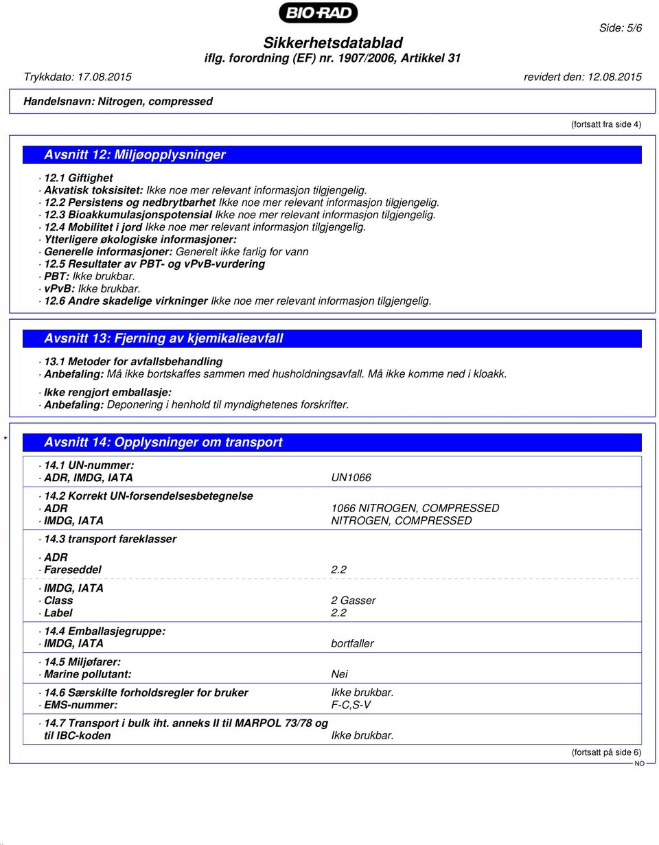 Ytterligere økologiske informasjoner: Generelle informasjoner: Generelt ikke farlig for vann 12.5 Resultater av PBT- og vpvb-vurdering PBT: Ikke brukbar. vpvb: Ikke brukbar. 12.6 Andre skadelige virkninger Ikke noe mer relevant informasjon tilgjengelig.