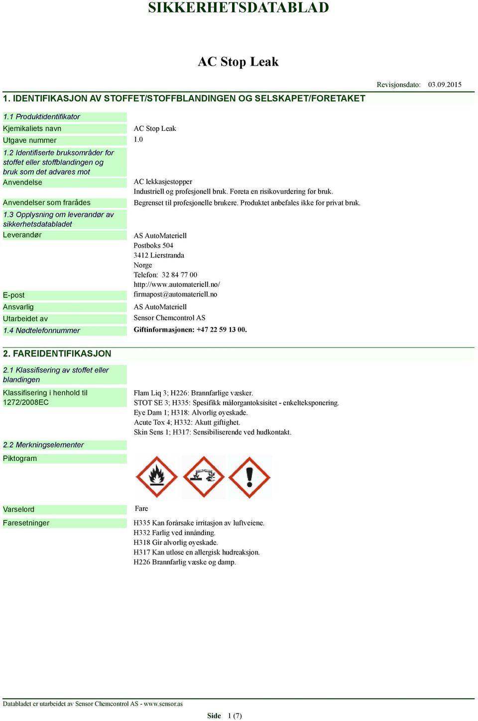 3 Opplysning om leverandør av sikkerhetsdatabladet Leverandør E-post Ansvarlig Utarbeidet av AC lekkasjestopper Industriell og profesjonell bruk. Foreta en risikovurdering før bruk.