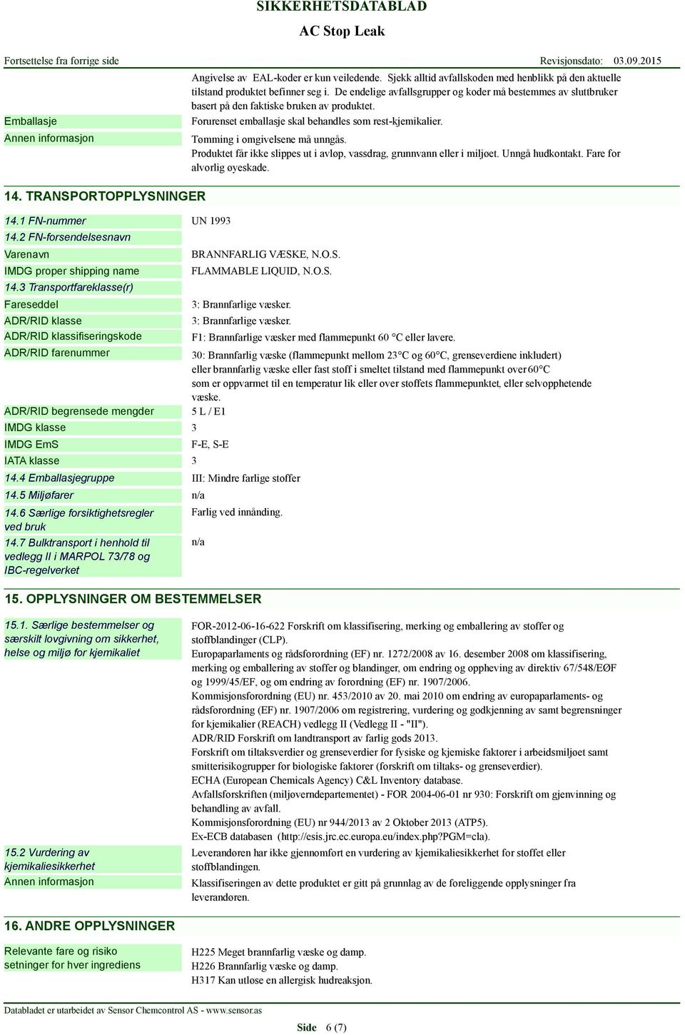 veiledende. Sjekk alltid avfallskoden med henblikk på den aktuelle tilstand produktet befinner seg i.