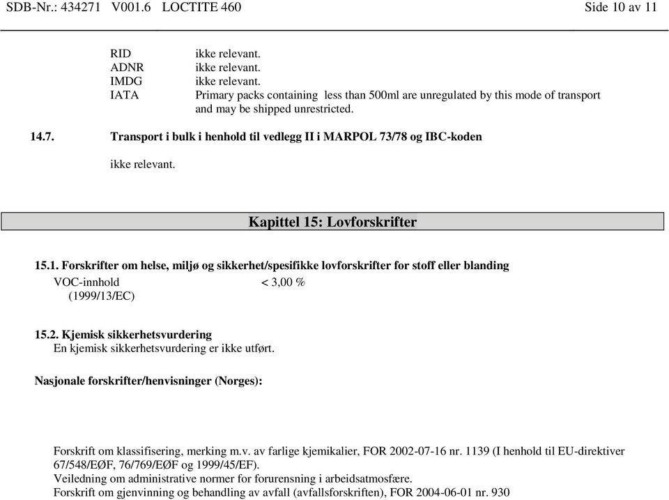 Nasjonal forskriftr/hnvisningr (Norgs): Forskrift om klassifisring, mrking m.v. av farlig kjmikalir, FOR 2002-07-16 nr. 1139 (I hnhold til EU-dirktivr 67/548/EØF, 76/769/EØF og 1999/45/EF).