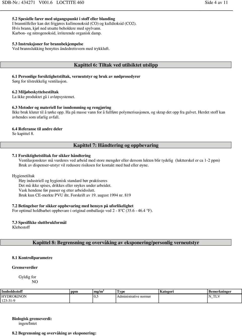 Kapittl 6: Tiltak vd utilsiktt utslipp 6.1 Prsonlig forsiktightstiltak, vrnutstyr og bruk av nødprosdyrr Sørg for tilstrkklig vntilasjon. 6.2 Miljøbskyttlsstiltak La ikk produktt gå i avløpsystmt. 6.3 Mtodr og matrill for inndmming og rngjøring Ikk bruk klutr til å tørk opp.