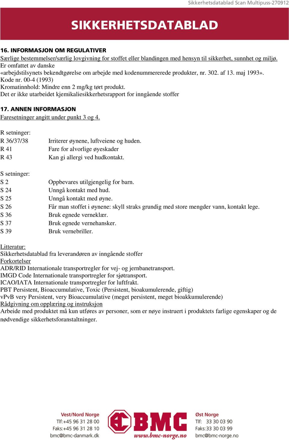 Det er ikke utarbeidet kjemikaliesikkerhetsrapport for inngående stoffer 17. ANNEN INFORMASJON Faresetninger angitt under punkt 3 og 4.