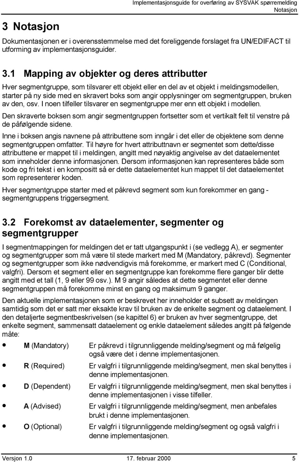 1 Mapping av objekter og deres attributter Hver segmentgruppe, som tilsvarer ett objekt eller en del av et objekt i meldingsmodellen, starter på ny side med en skravert boks som angir opplysninger om