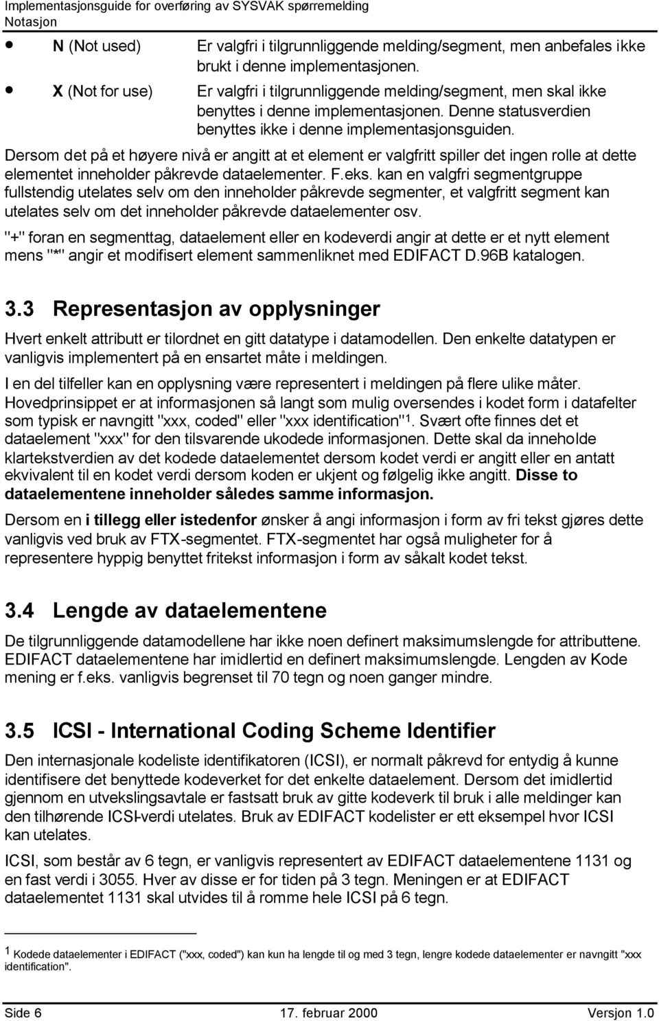 Dersom det på et høyere nivå er angitt at et element er valgfritt spiller det ingen rolle at dette elementet inneholder påkrevde dataelementer. F.eks.