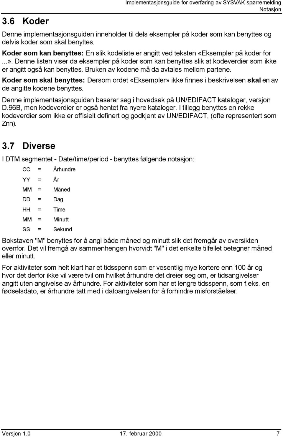 Denne listen viser da eksempler på koder som kan benyttes slik at kodeverdier som ikke er angitt også kan benyttes. Bruken av kodene må da avtales mellom partene.