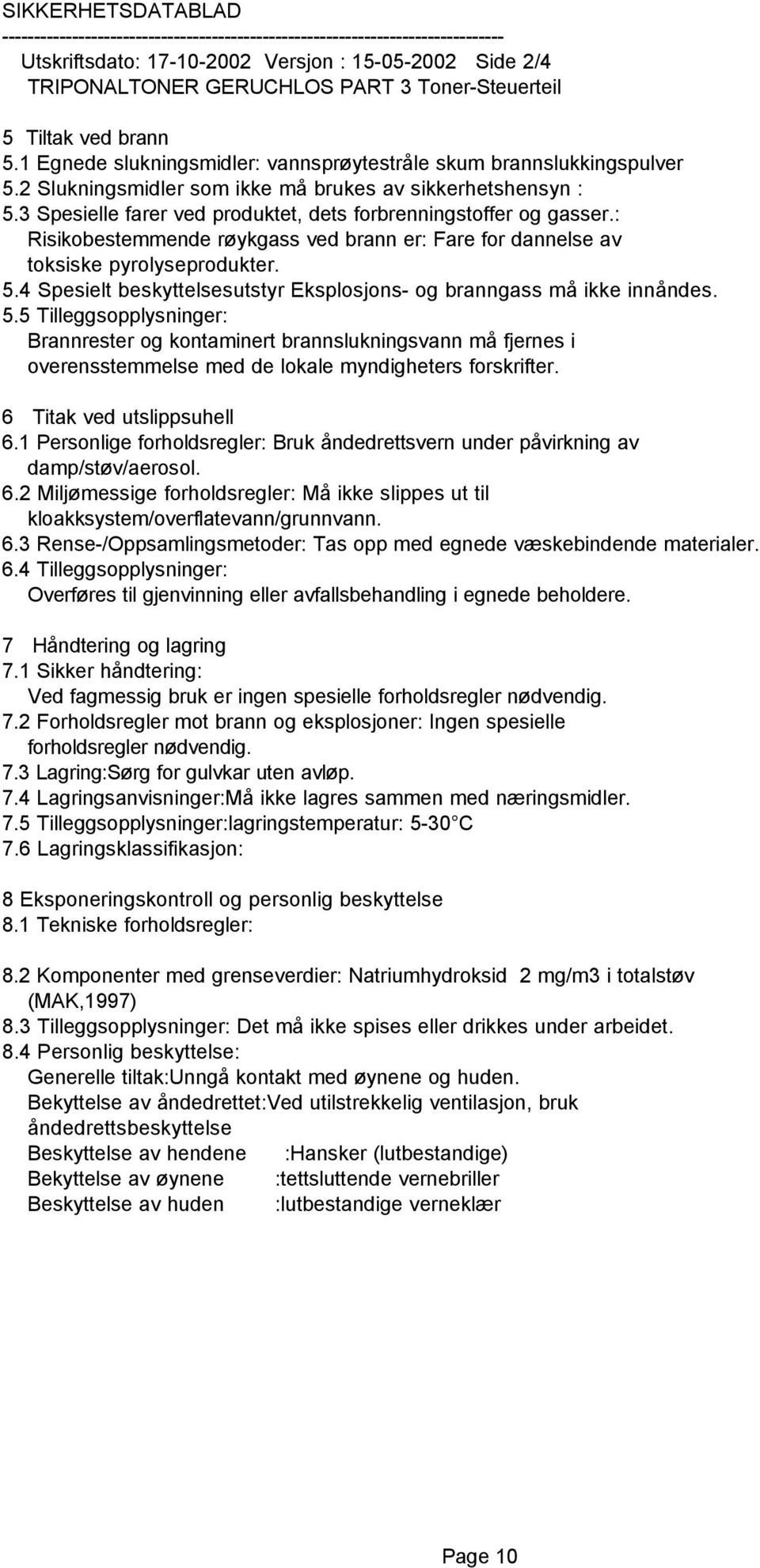 : Risikobestemmende røykgass ved brann er: Fare for dannelse av toksiske pyrolyseprodukter. 5.