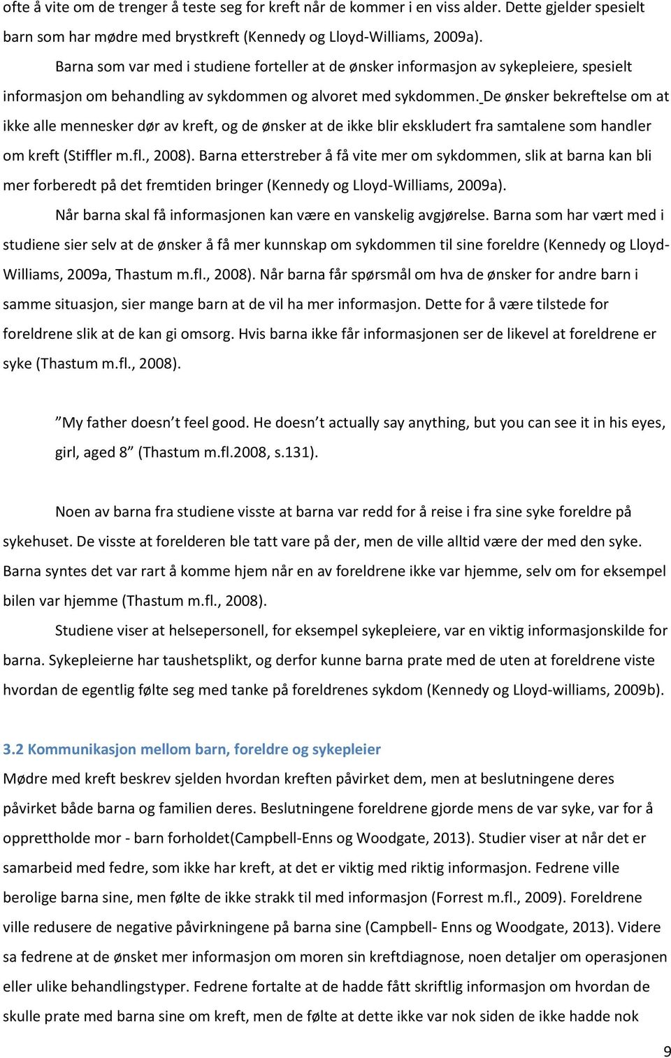 De ønsker bekreftelse om at ikke alle mennesker dør av kreft, og de ønsker at de ikke blir ekskludert fra samtalene som handler om kreft (Stiffler m.fl., 2008).