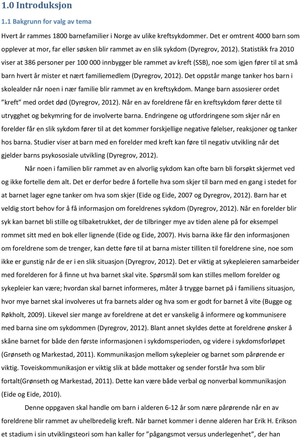 Statistikk fra 2010 viser at 386 personer per 100 000 innbygger ble rammet av kreft (SSB), noe som igjen fører til at små barn hvert år mister et nært familiemedlem (Dyregrov, 2012).