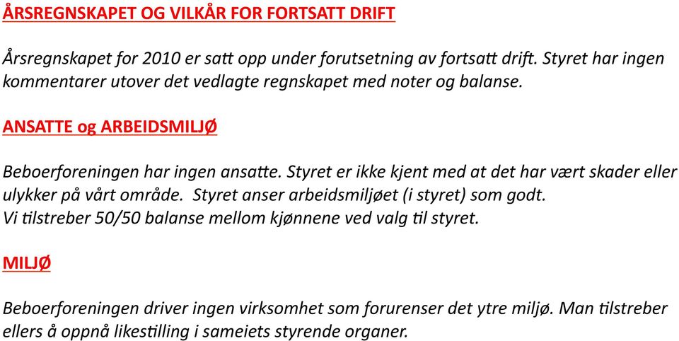 Styret er ikke kjent med at det har vært skader eller ulykker på vårt område. Styret anser arbeidsmiljøet (i styret) som godt.