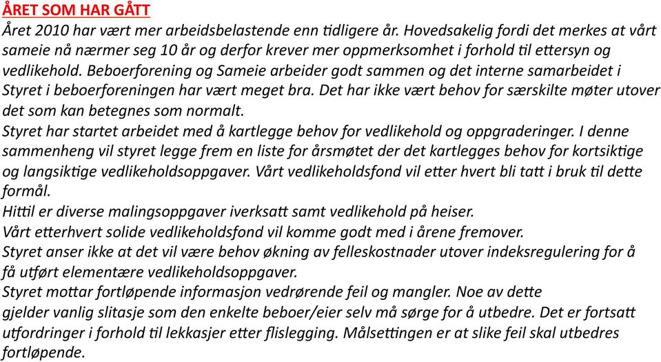 Beboerforening og Sameie arbeider godt sammen og det interne samarbeidet i Styret i beboerforeningen har vært meget bra.