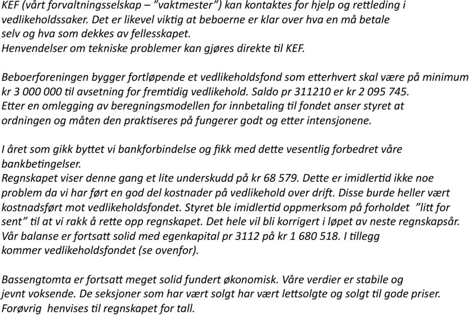 Beboerforeningen bygger fortløpende et vedlikeholdsfond som e@erhvert skal være på minimum kr 3 000 000 Sl avsetning for fremsdig vedlikehold. Saldo pr 311210 er kr 2 095 745.