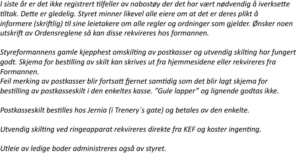 Ønsker noen utskrid av Ordensreglene så kan disse rekvireres hos formannen. Styreformannens gamle kjepphest omskilsng av postkasser og utvendig skilsng har fungert godt.