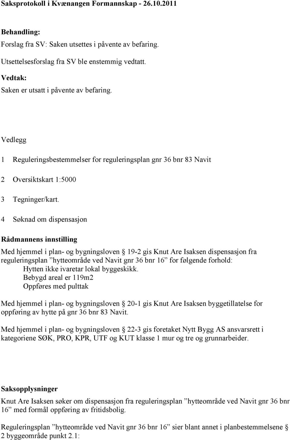 4 Søknad om dispensasjon Rådmannens innstilling Med hjemmel i plan- og bygningsloven 19-2 gis Knut Are Isaksen dispensasjon fra reguleringsplan hytteområde ved Navit gnr 36 bnr 16 for følgende