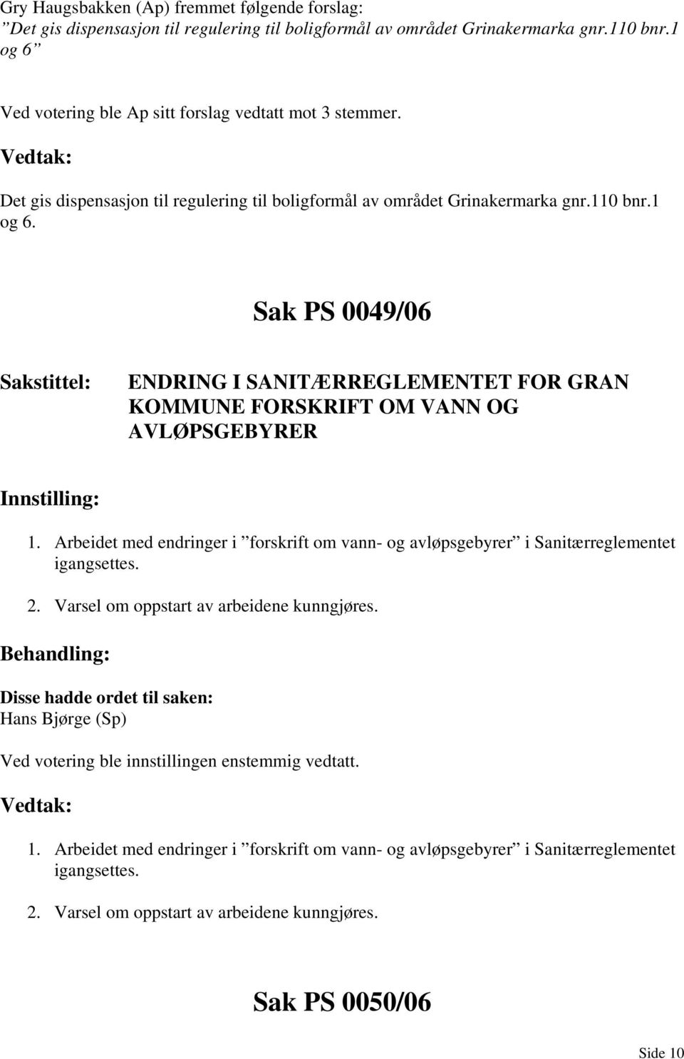 Arbeidet med endringer i forskrift om vann- og avløpsgebyrer i Sanitærreglementet igangsettes. 2. Varsel om oppstart av arbeidene kunngjøres.