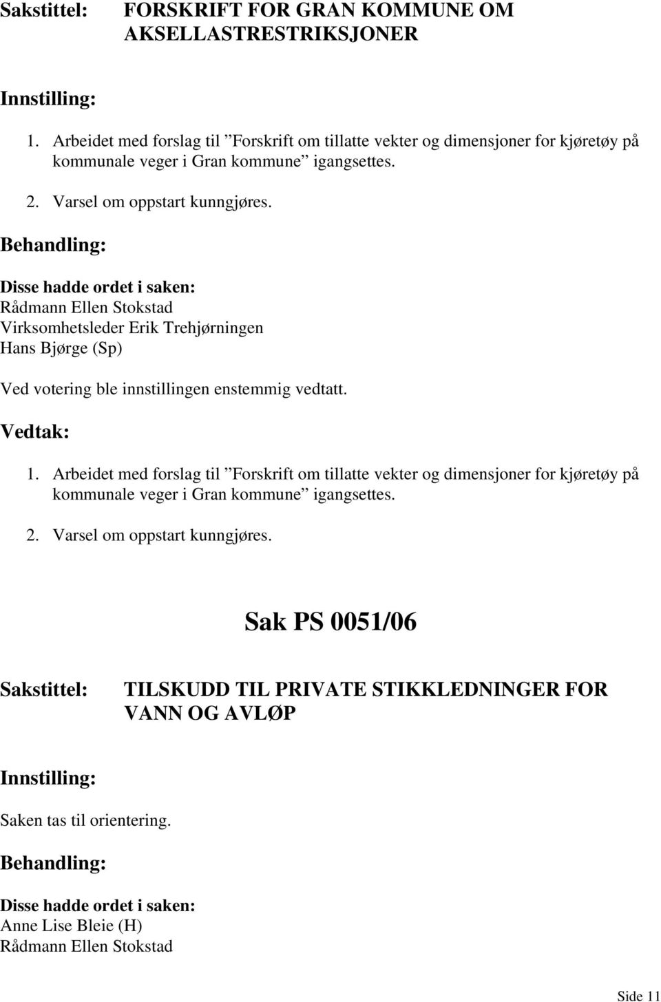 Varsel om oppstart kunngjøres. Rådmann Ellen Stokstad Virksomhetsleder Erik Trehjørningen Hans Bjørge (Sp) 1.  Varsel om oppstart kunngjøres.