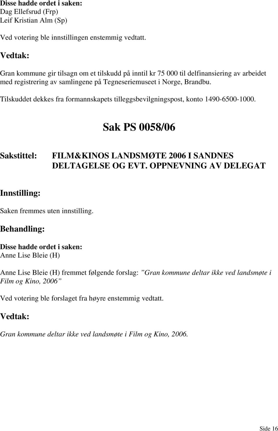 Sak PS 0058/06 FILM&KINOS LANDSMØTE 2006 I SANDNES DELTAGELSE OG EVT. OPPNEVNING AV DELEGAT Saken fremmes uten innstilling.