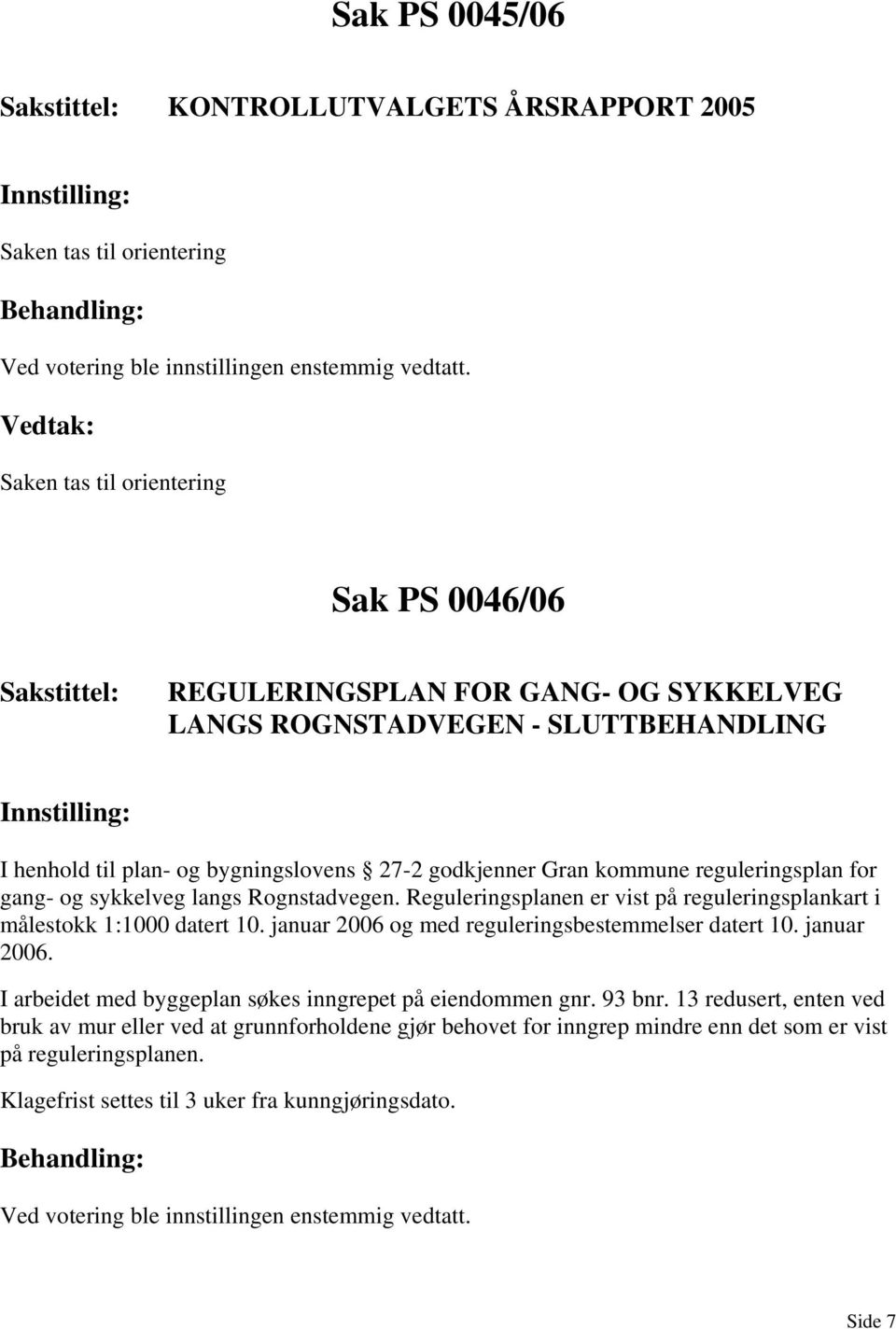 Reguleringsplanen er vist på reguleringsplankart i målestokk 1:1000 datert 10. januar 2006 og med reguleringsbestemmelser datert 10. januar 2006. I arbeidet med byggeplan søkes inngrepet på eiendommen gnr.