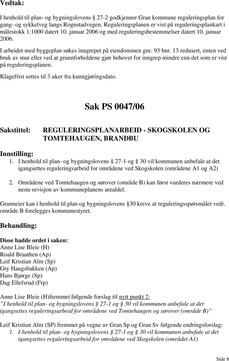 93 bnr. 13 redusert, enten ved bruk av mur eller ved at grunnforholdene gjør behovet for inngrep mindre enn det som er vist på reguleringsplanen. Klagefrist settes til 3 uker fra kunngjøringsdato.