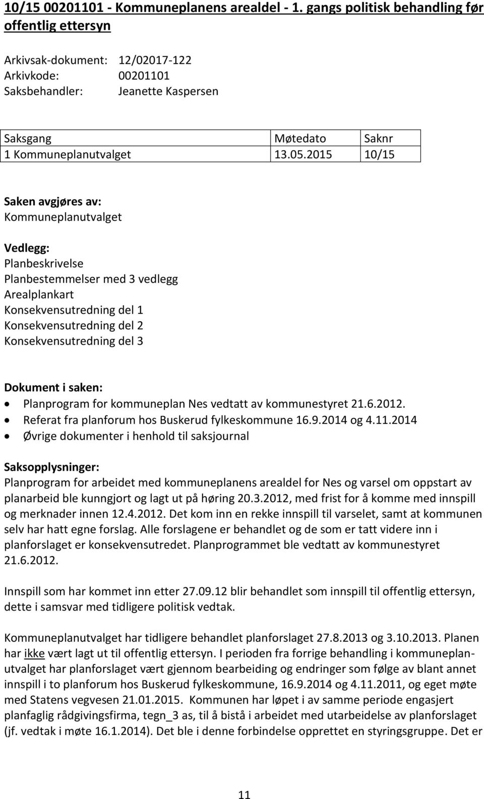 2015 10/15 Saken avgjøres av: Kommuneplanutvalget Vedlegg: Planbeskrivelse Planbestemmelser med 3 vedlegg Arealplankart Konsekvensutredning del 1 Konsekvensutredning del 2 Konsekvensutredning del 3