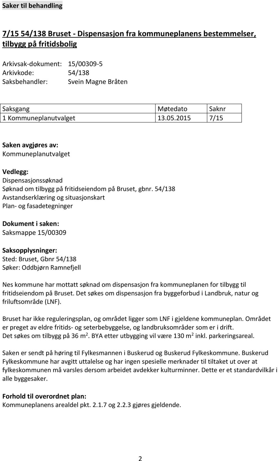 54/138 Avstandserklæring og situasjonskart Plan- og fasadetegninger Dokument i saken: Saksmappe 15/00309 Saksopplysninger: Sted: Bruset, Gbnr 54/138 Søker: Oddbjørn Ramnefjell Nes kommune har mottatt