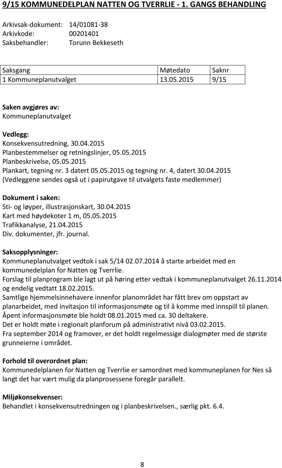 05.2015 og tegning nr. 4, datert 30.04.2015 (Vedleggene sendes også ut i papirutgave til utvalgets faste medlemmer) Dokument i saken: Sti- og løyper, illustrasjonskart, 30.04.2015 Kart med høydekoter 1 m, 05.