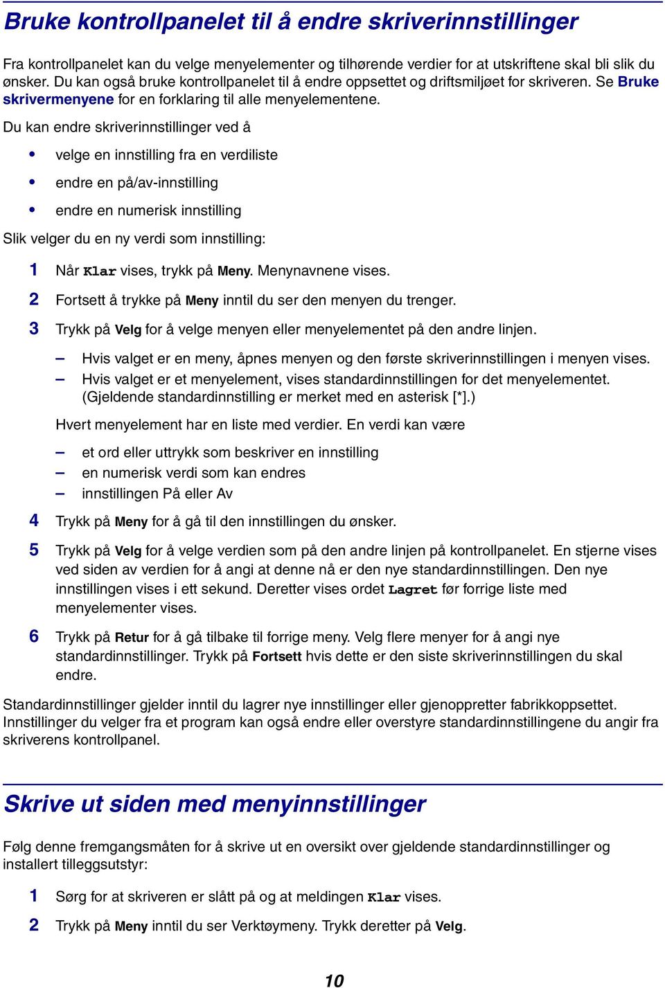 Du kan endre skriverinnstillinger ved å velge en innstilling fra en verdiliste endre en på/av-innstilling endre en numerisk innstilling Slik velger du en ny verdi som innstilling: 1 Når Klar vises,