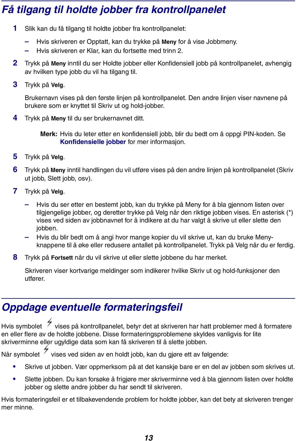 3 Trykk på Velg. Brukernavn vises på den første linjen på kontrollpanelet. Den andre linjen viser navnene på brukere som er knyttet til Skriv ut og hold-jobber.