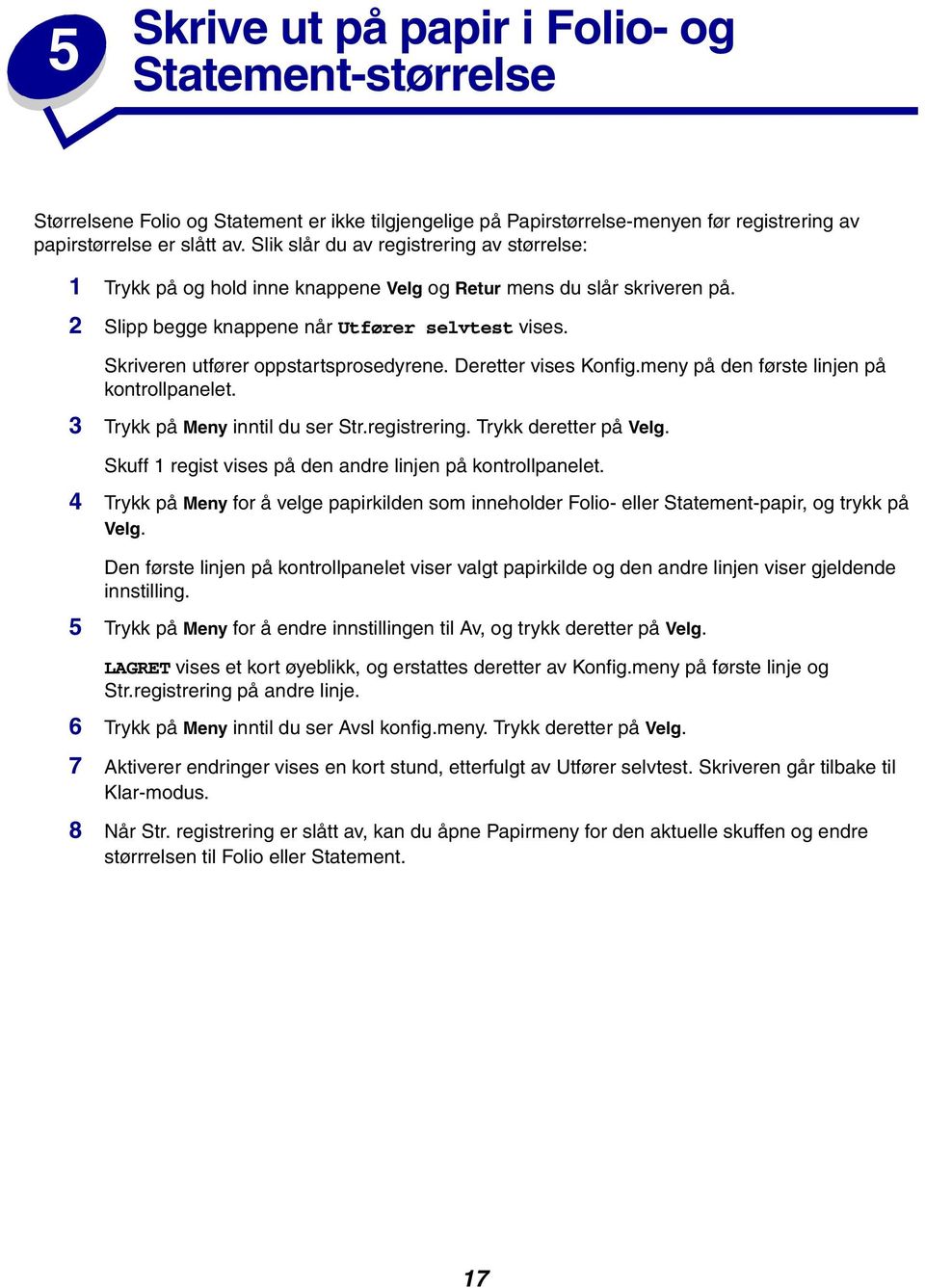 Skriveren utfører oppstartsprosedyrene. Deretter vises Konfig.meny på den første linjen på kontrollpanelet. 3 Trykk på Meny inntil du ser Str.registrering. Trykk deretter på Velg.