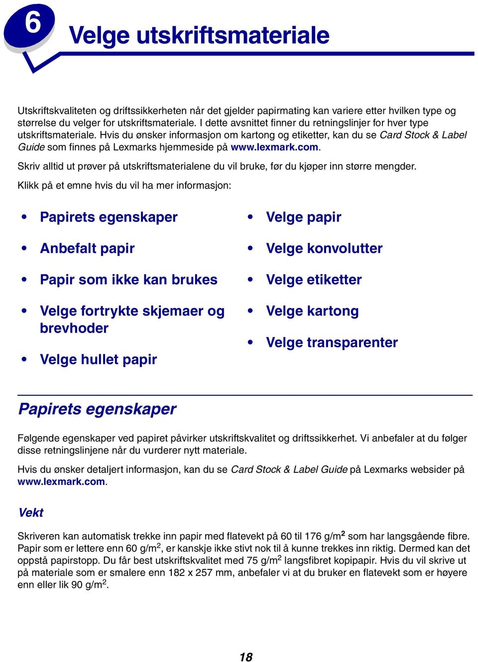 Hvis du ønsker informasjon om kartong og etiketter, kan du se Card Stock & Label Guide som finnes på Lexmarks hjemmeside på www.lexmark.com.