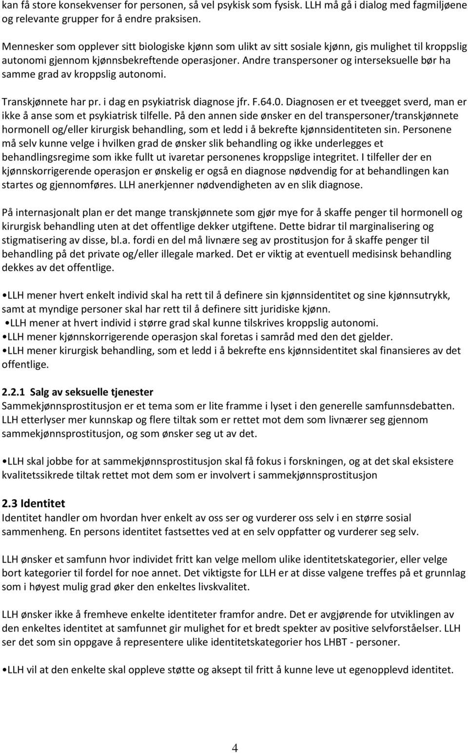 Andre transpersoner og interseksuelle bør ha samme grad av kroppslig autonomi. Transkjønnete har pr. i dag en psykiatrisk diagnose jfr. F.64.0.