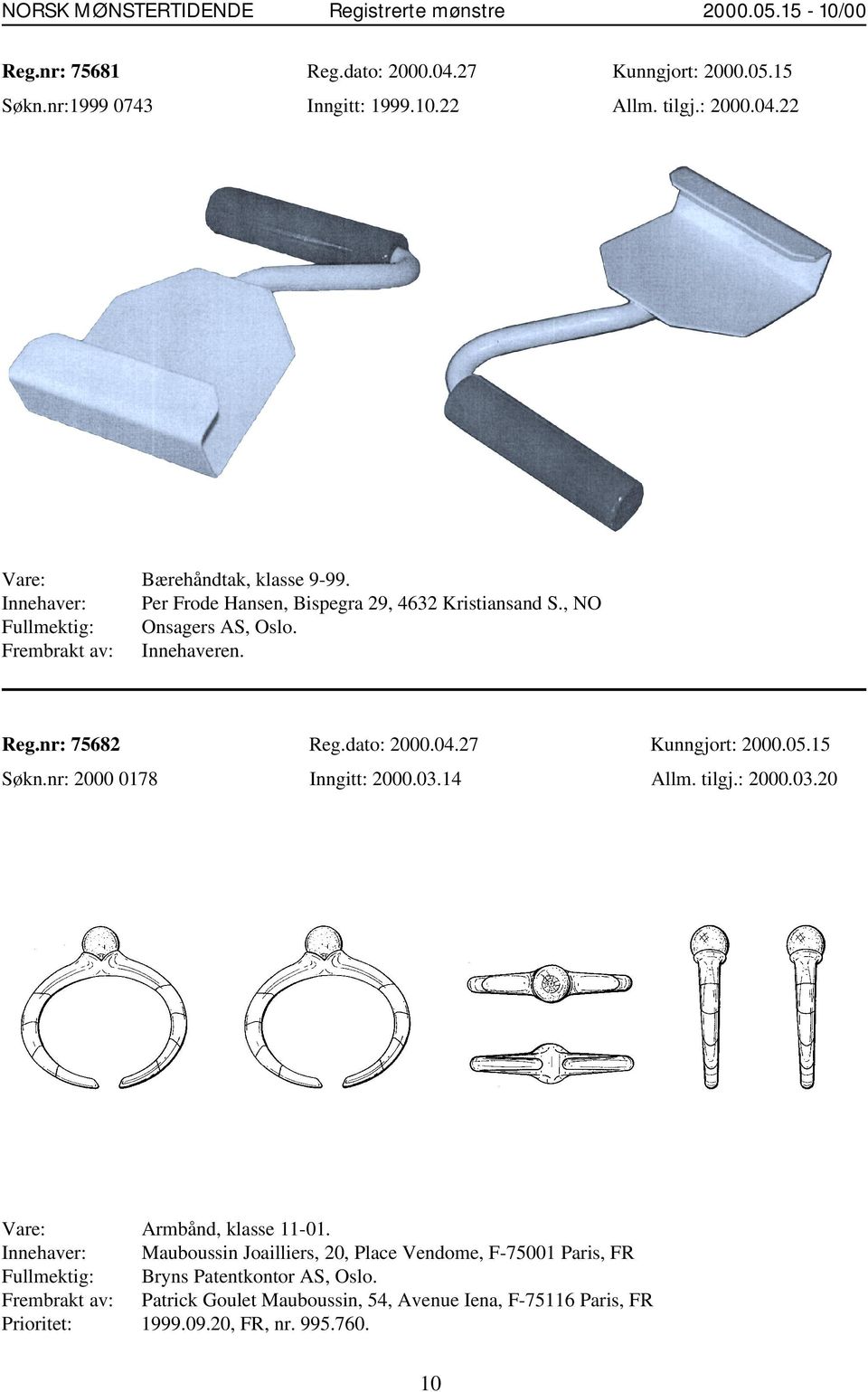 Reg.nr: 75682 Reg.dato: 2000.04.27 Kunngjort: 2000.05.15 Søkn.nr: 2000 0178 Inngitt: 2000.03.14 Allm. tilgj.: 2000.03.20 Vare: Armbånd, klasse 11-01.