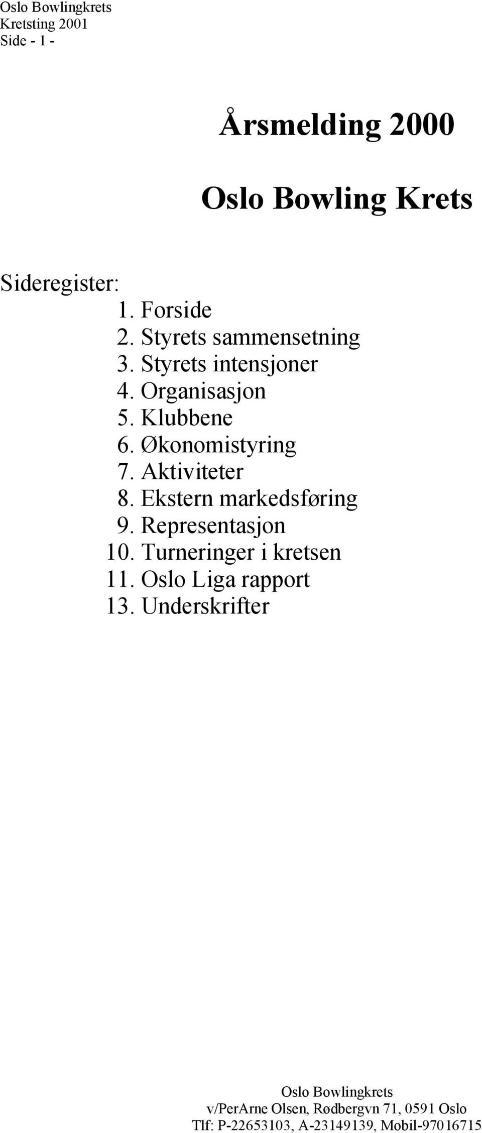 Oganisasjon 5. Klubbene 6. Økonomistying 7. Aktivitete 8.