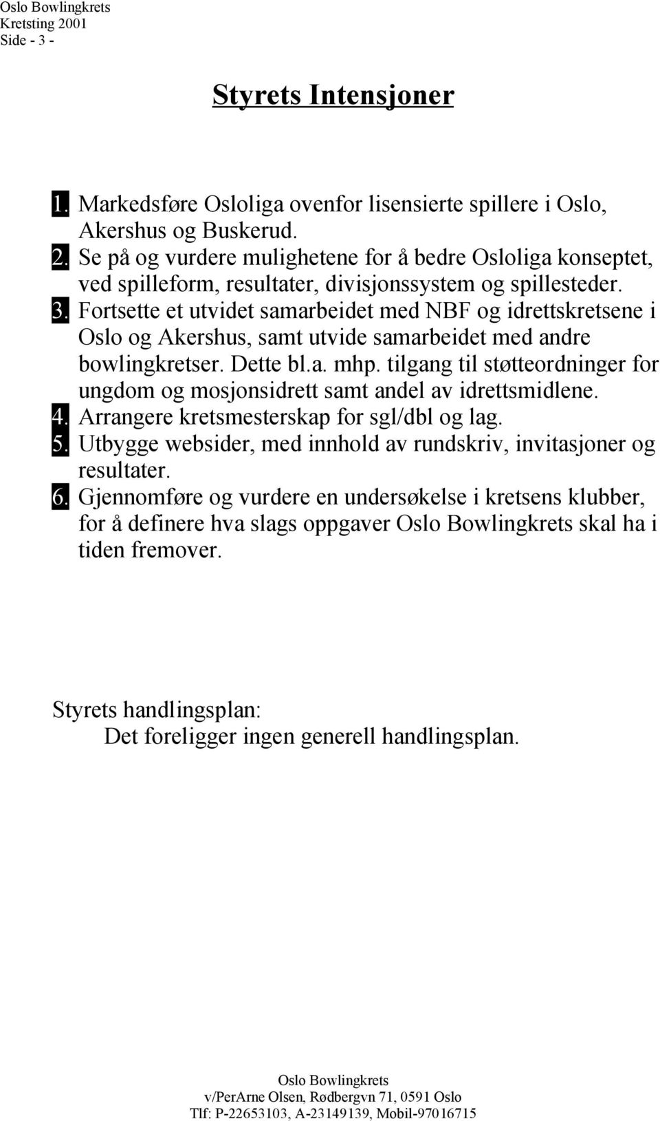 Fotsette et utvidet samabeidet med NBF og idettsketsene i Oslo og Akeshus, samt utvide samabeidet med ande bowlingketse. Dette bl.a. mhp.