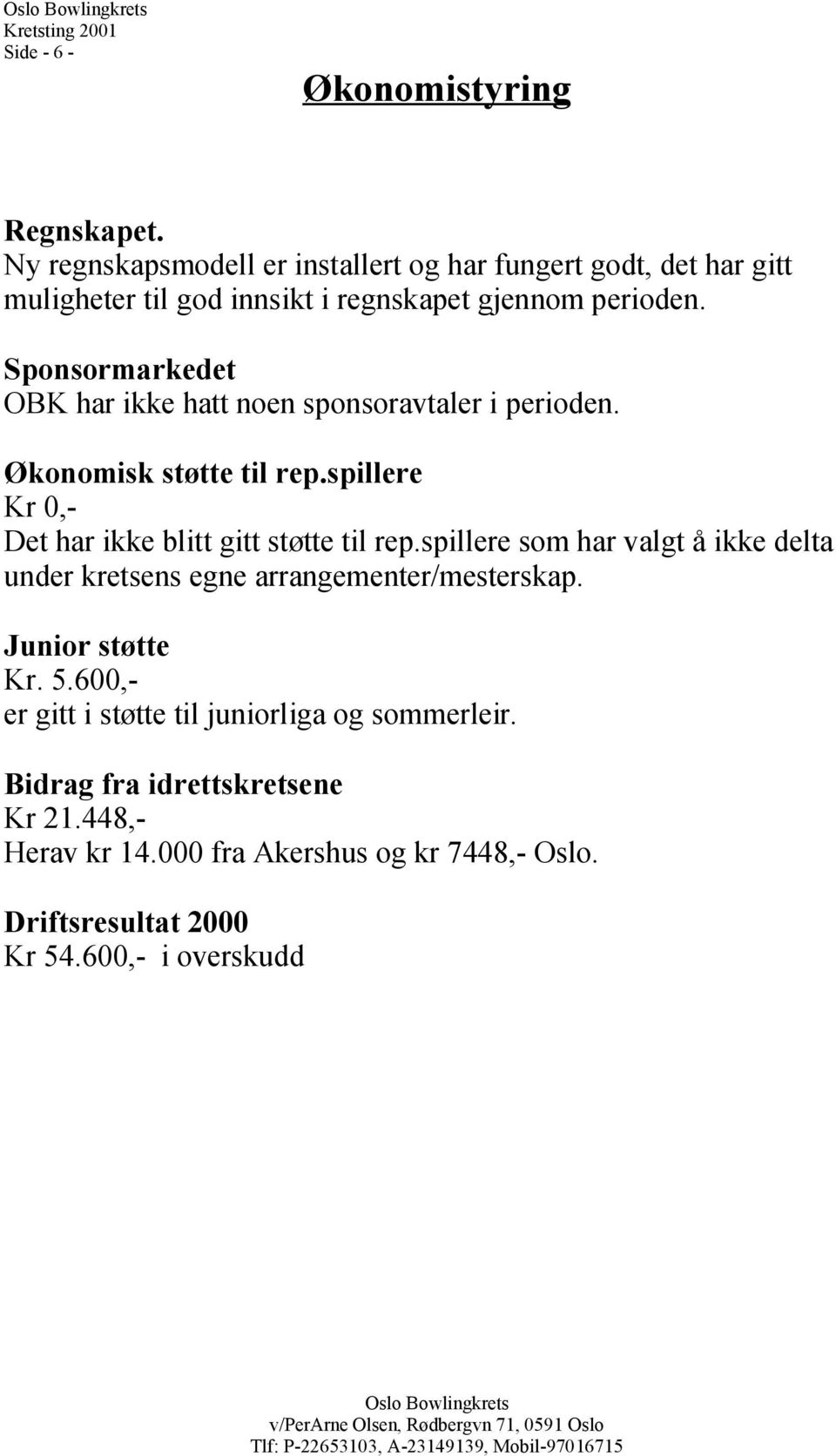 Sponsomakedet OBK ha ikke hatt noen sponsoavtale i peioden. Økonomisk støtte til ep.spillee K 0,- Det ha ikke blitt gitt støtte til ep.