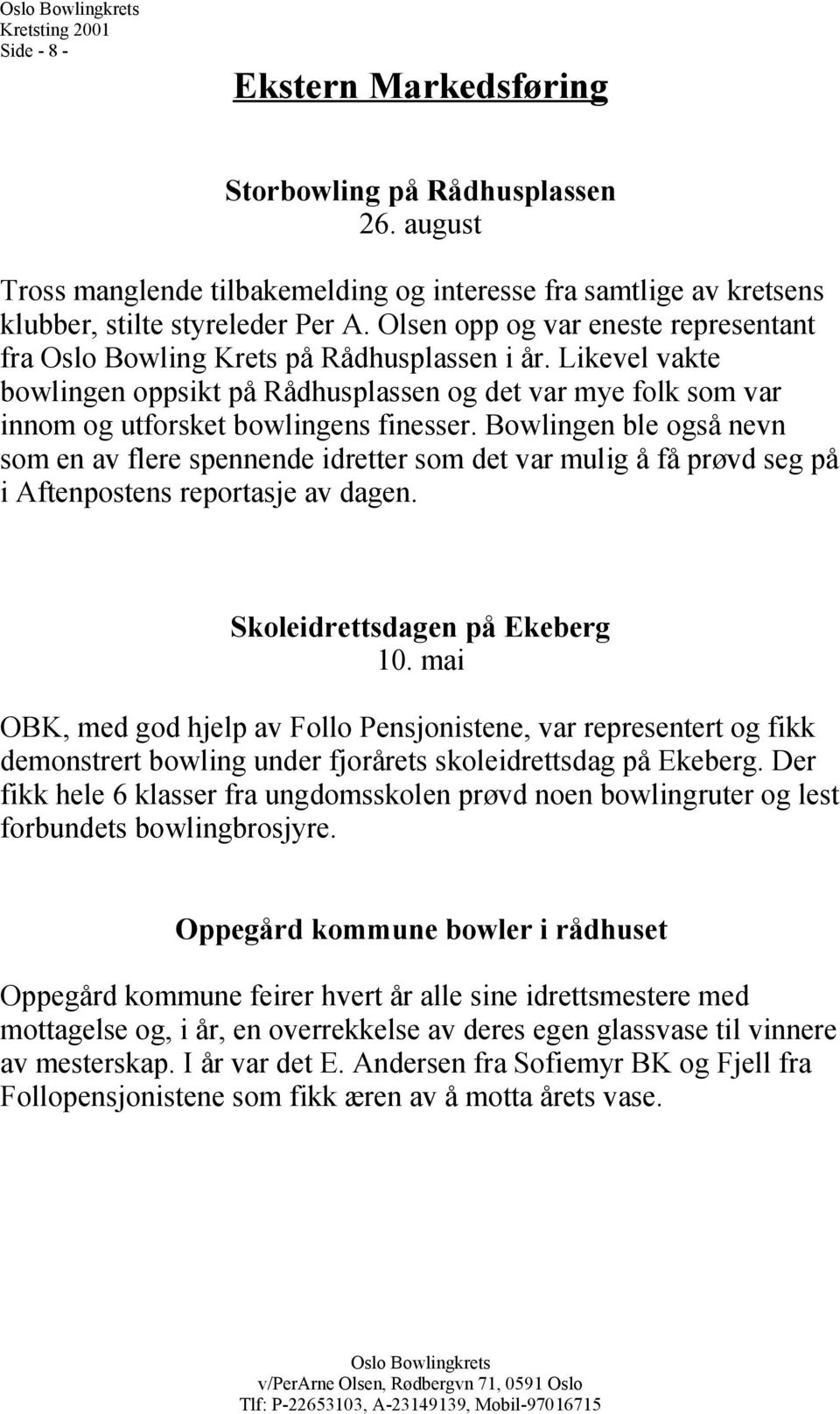 Bowlingen ble også nevn som en av flee spennende idette som det va mulig å få pøvd seg på i Aftenpostens epotasje av dagen. Skoleidettsdagen på Ekebeg 10.