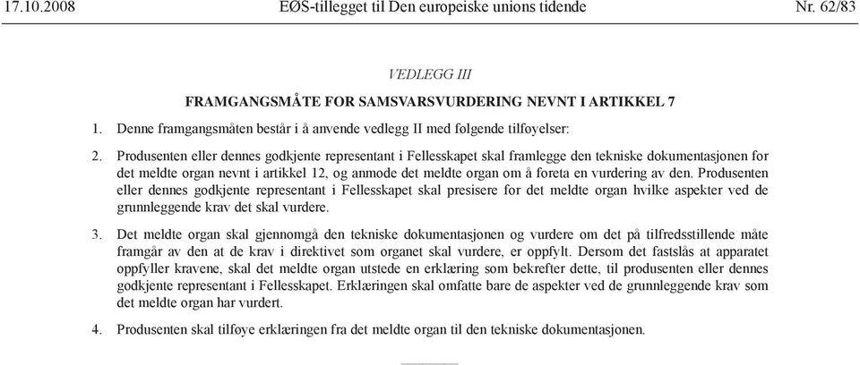 Produsenten eller dennes godkjente representant i Fellesskapet skal framlegge den tekniske dokumentasjonen for det meldte organ nevnt i artikkel 12, og anmode det meldte organ om å foreta en