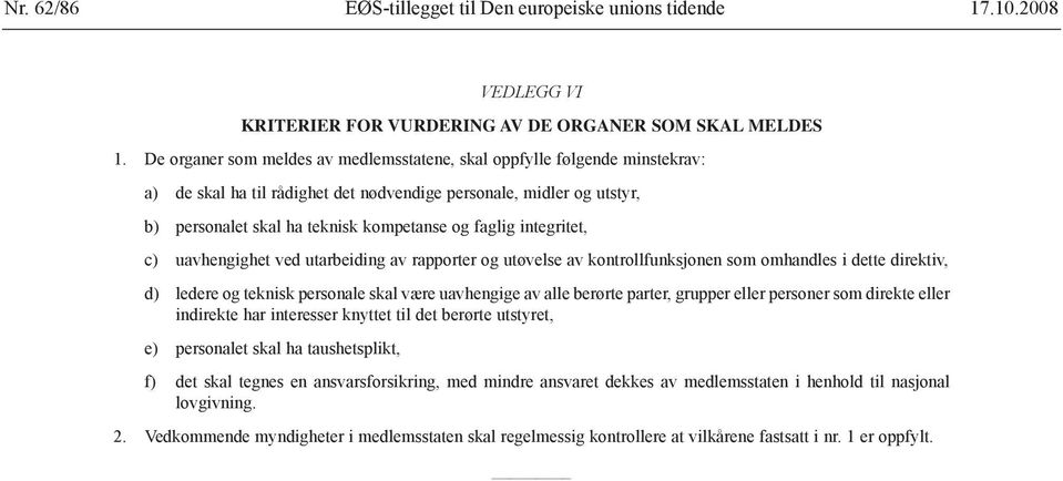 integritet, c) uavhengighet ved utarbeiding av rapporter og utøvelse av kontrollfunksjonen som omhandles i dette direktiv, d) ledere og teknisk personale skal være uavhengige av alle berørte parter,