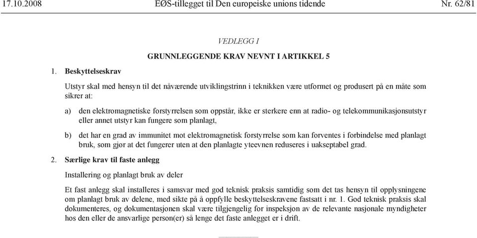 elektromagnetiske forstyrrelsen som oppstår, ikke er sterkere enn at radio- og telekommunikasjonsutstyr eller annet utstyr kan fungere som planlagt, b) det har en grad av immunitet mot