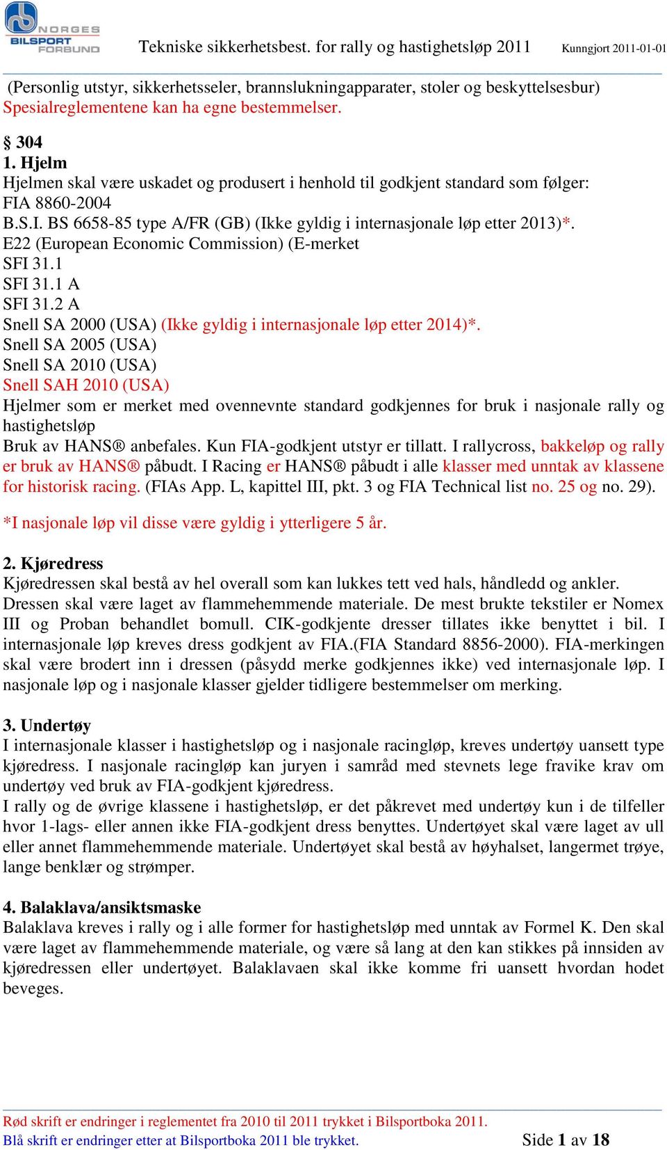 E22 (European Economic Commission) (E-merket SFI 31.1 SFI 31.1 A SFI 31.2 A Snell SA 2000 (USA) (Ikke gyldig i internasjonale løp etter 2014)*.